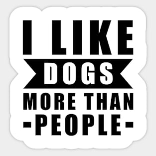 I Like Dogs More Than I Like People - Funny Dog Quote Sticker